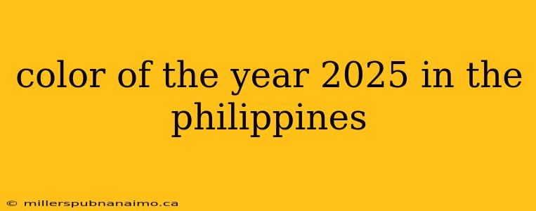 color of the year 2025 in the philippines