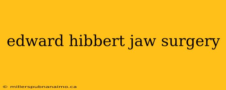 edward hibbert jaw surgery