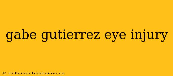 gabe gutierrez eye injury