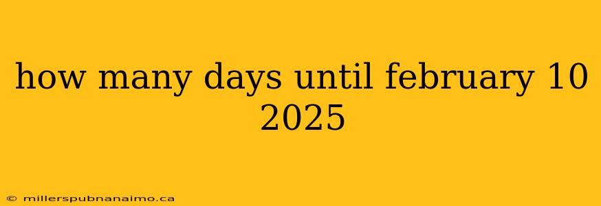 how many days until february 10 2025