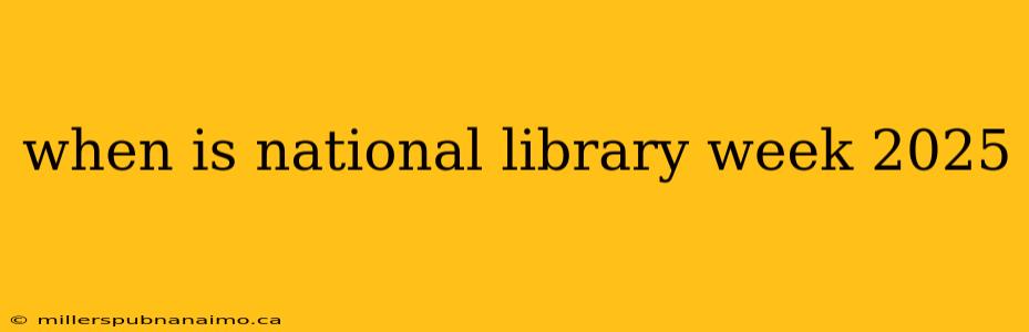 when is national library week 2025