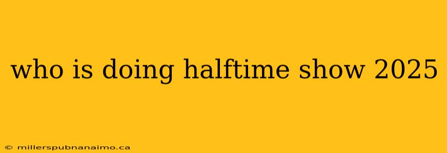 who is doing halftime show 2025